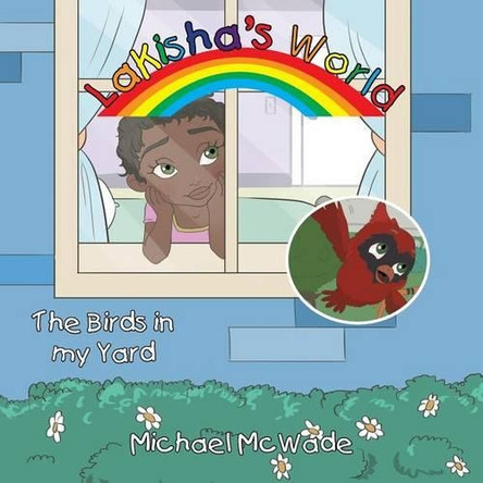 Lakisha's World: The Birds in My Yard by Michael McWade 9781490775845