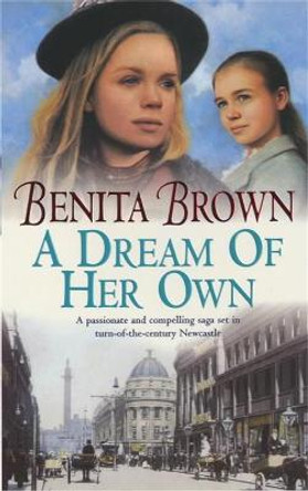 A Dream of her Own: A gripping saga of love, tragedy and friendship by Benita Brown