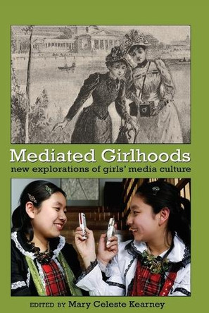 Mediated Girlhoods: New Explorations of Girls' Media Culture by Mary Celeste Kearney 9781433105616