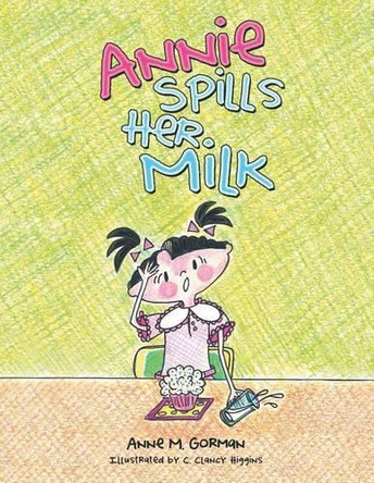 Annie Spills Her Milk by Anne Gorman 9781480839779