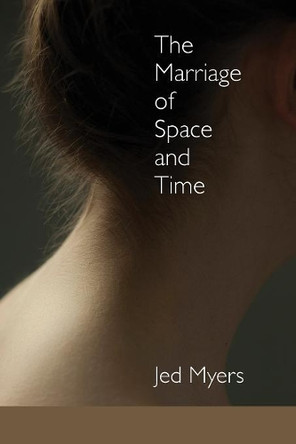 The Marriage of Space and Time by Jed Myers 9781936657421