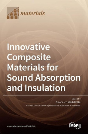 Innovative Composite Materials for Sound Absorption and Insulation by Francesco Martellotta 9783036523811