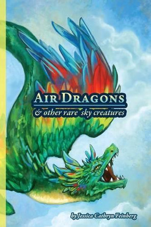 Air Dragons & Other Rare Sky Creatures: A Field Guide by Jessica Feinberg 9781944242602