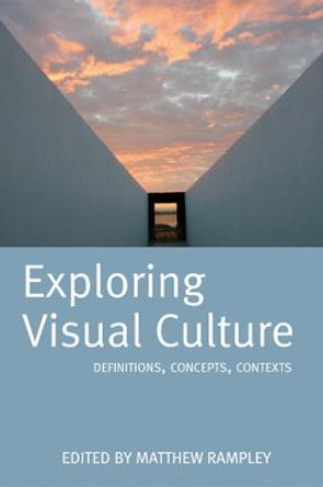 Exploring Visual Culture: Definitions, Concepts, Contexts by Matthew Rampley