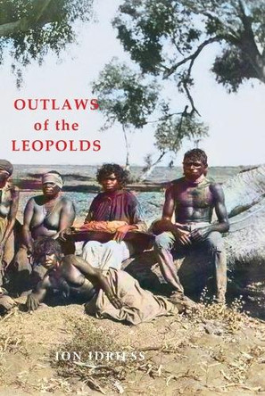 OUTLAWS OF THE LEOPOLDS by Ion Idriess 9781922473745