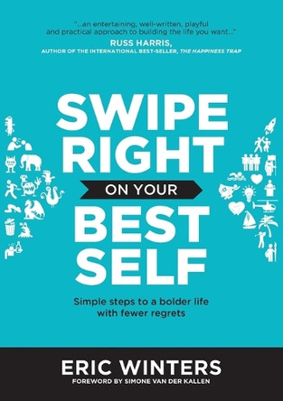 Swipe Right on Your Best Self: Simple Steps to a Bolder Life with Fewer Regrets by Eric Winters 9781925921960