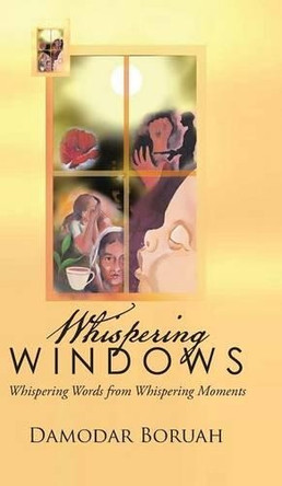 Whispering Windows: Whispering Words from Whispering Moments by Damodar Boruah 9781482842685