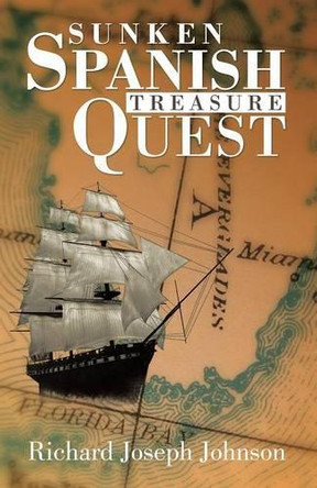 Sunken Spanish Treasure Quest by Richard Joseph Johnson 9781490745749