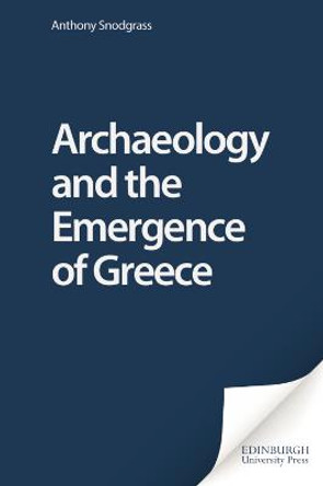 Archaeology and the Emergence of Greece by A. M. Snodgrass