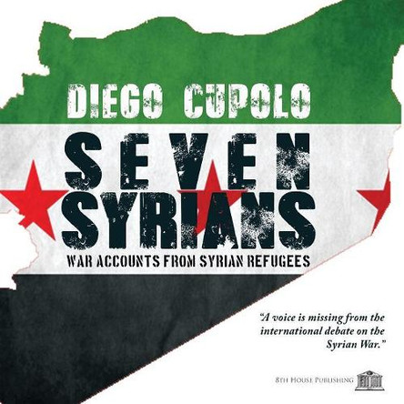 Seven Syrians: War Accounts from Syrian Refugees by Diego Cupolo 9781926716268