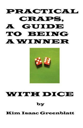 Practical Craps, a Guide to Being a Winner with Dice by Kim Isaac Greenblatt 9781606220009