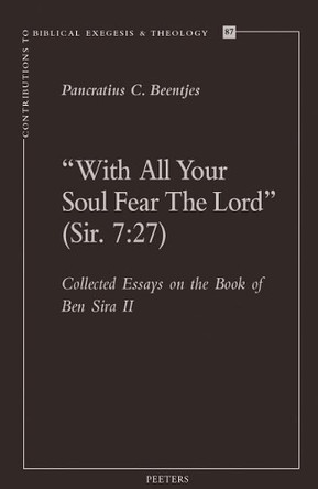 "With All Your Soul Fear the Lord" (Sir. 7:27): Collected Essays on the Book of Ben Sira II by P.C. Beentjes 9789042934771