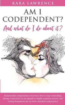 AM I CODEPENDENT? And What Do I Do About It?: Relationship Codependence Recovery Guide by Kara Lawrence 9781951745042