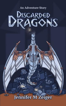 Discarded Dragons: An Adventure Story by Jennifer M Zeiger 9781735122625