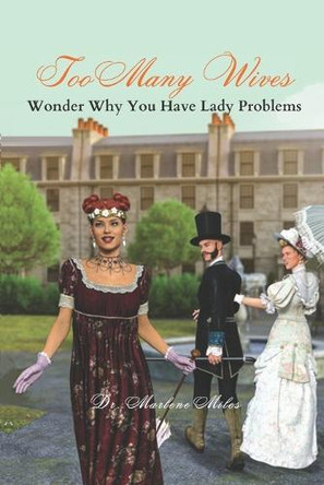 Too Many Wives: Wonder Why You Have Lady Problems by Marlene Miles 9781960150523