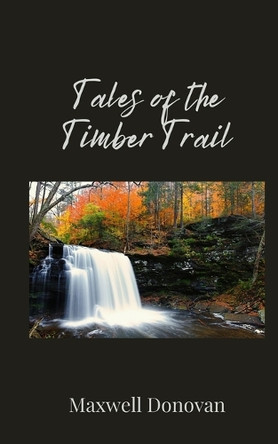 Tales of the Timber Trail by Maxwell Donovan 9781805677277