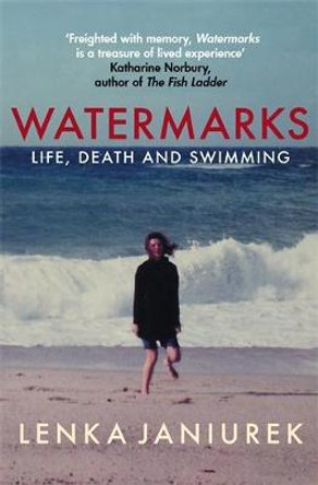 Watermarks: Life, Death and Swimming by Lenka Janiurek