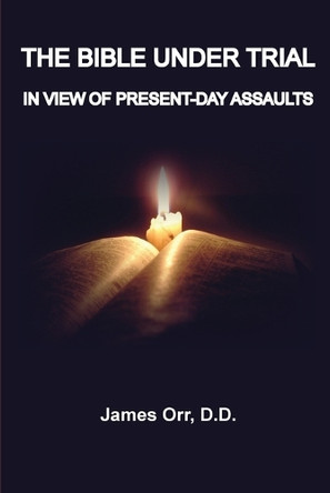 The Bible Under Trial: In View of Present-Day Assaults by James Orr 9798992192605