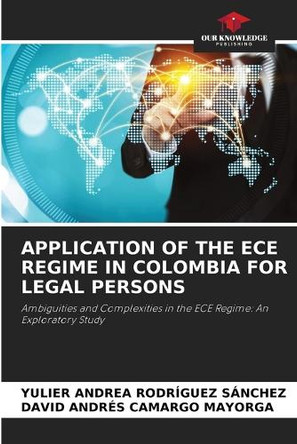 Application of the Ece Regime in Colombia for Legal Persons by Yulier Andrea Rodríguez Sánchez 9786208554958