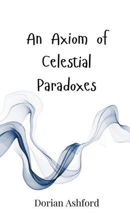 An Axiom of Celestial Paradoxes by Dorian Ashford 9783690801249