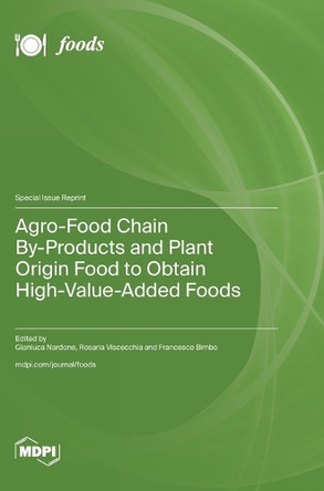 Agro-Food Chain By-Products and Plant Origin Food to Obtain High-Value-Added Foods by Gianluca Nardone 9783725826612