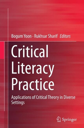 Critical Literacy Practice: Applications of Critical Theory in Diverse Settings by Bogum Yoon 9789812875662
