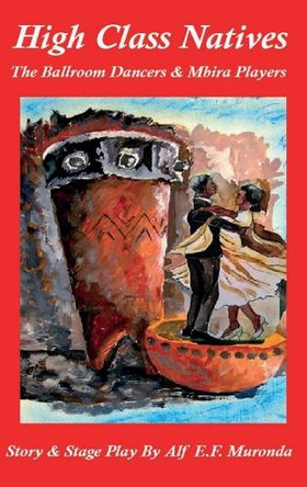 High Class Natives, The Ballroom Dancers & Mbira Players by Alf E F Muronda 9781965398036