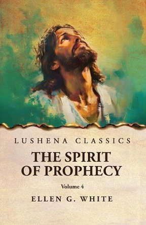 The Spirit of Prophecy Vol 4 by Ellen G White 9798897180882