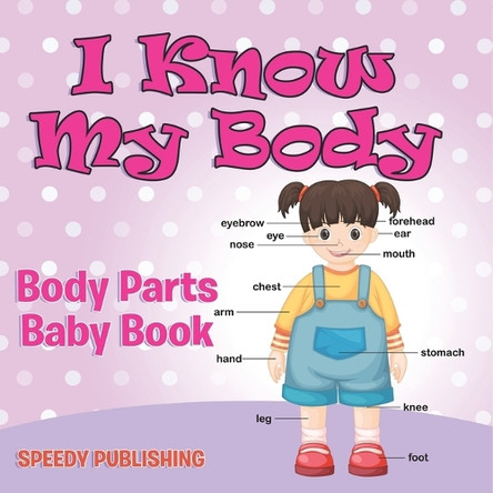 I Know My Body: Body Parts Baby Book by Speedy Publishing LLC 9798869454348