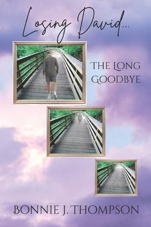 Losing David... the Long Goodbye by Bonnie J Thompson 9781945493768