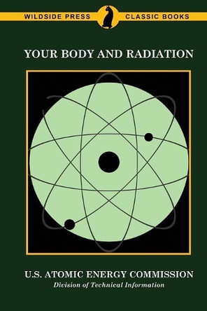 Your Body and Radiation by U S Atomic Energy Commission 9781479425730