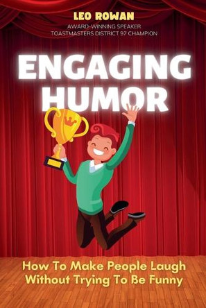 Engaging Humor: How to Make People Laugh without Trying to be Funny by Leo Rowan 9798230706939