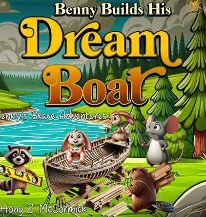 Benny Builds His Dreamboat: Benny's Brave Adventures by Hong Z McCormick 9798992507126