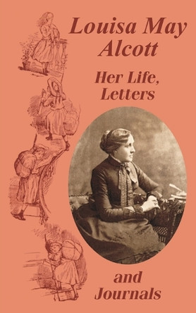 Louisa May Alcott Her Life, Letters, and Journals by Louisa May Alcott 9781410102652