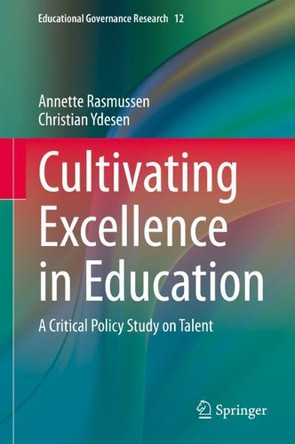 Cultivating Excellence in Education: A Critical Policy Study on Talent by Annette Rasmussen 9783030333539