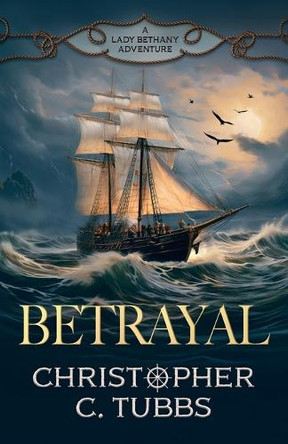 Betrayal: a thrilling historical naval adventure by Christopher C Tubbs 9781839015977