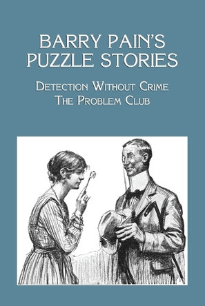 Barry Pain's Puzzle Stories: Detection Without Crime / The Problem Club by Barry Pain 9781616461737