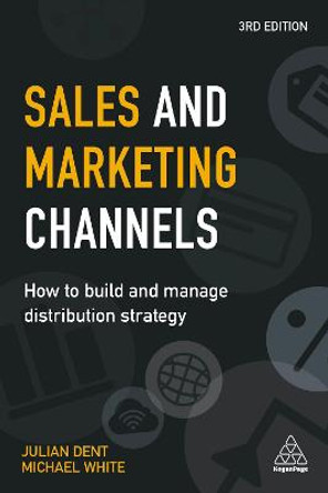 Sales and Marketing Channels: How to Build and Manage Distribution Strategy by Julian Dent