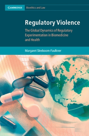 Regulatory Violence: The Global Dynamics of Regulatory Experimentation in Biomedicine and Health by Margaret Sleeboom-Faulkner 9781009461764