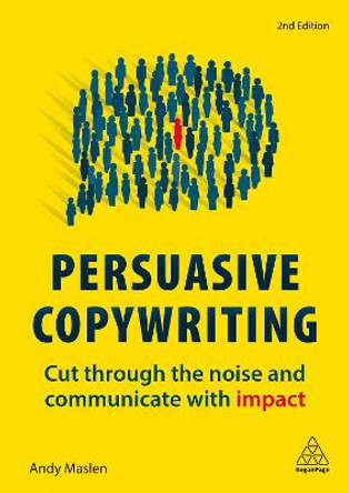 Persuasive Copywriting: Cut Through the Noise and Communicate With Impact by Andy Maslen