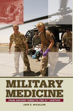 Military Medicine: From Ancient Times to the 21st Century by Jack E. McCallum 9781851096930