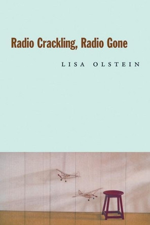 Radio Crackling, Radio Gone by Lisa Olstein 9781556592492