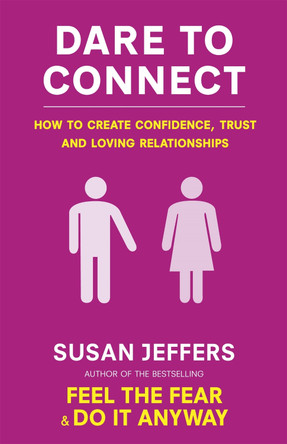 Dare To Connect: How to create confidence,  trust and loving relationships Susan Jeffers 9780749941222
