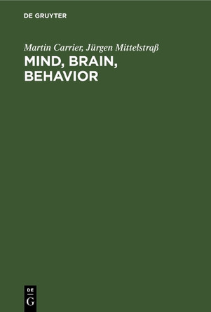Mind, Brain, Behavior: The Mind-Body Problem and the Philosophy of Psychology by Martin Carrier 9783110128765