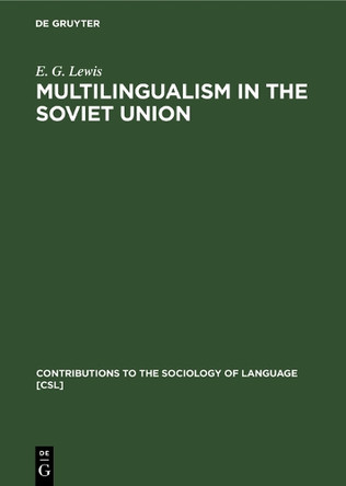Multilingualism in the Soviet Union: Aspects of Language Policy and its Implementation by E. G. Lewis 9789027923523