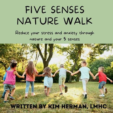 Five senses nature walk: Reduce your stress and anxiety through nature and your five senses by Kim Herman Lmhc 9798990841727