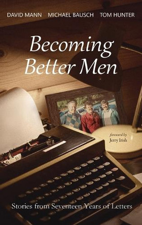 Becoming Better Men: Stories from Seventeen Years of Letters by David Mann 9798385219971