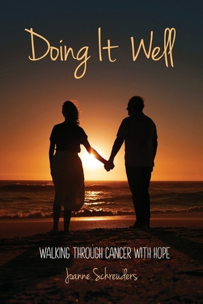 Doing It Well: Walking through Cancer with Hope by Joanne Schreuders 9781486625482