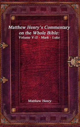Matthew Henry's Commentary on the Whole Bible: Volume V-II - Mark - Luke by Matthew Henry 9781773561899