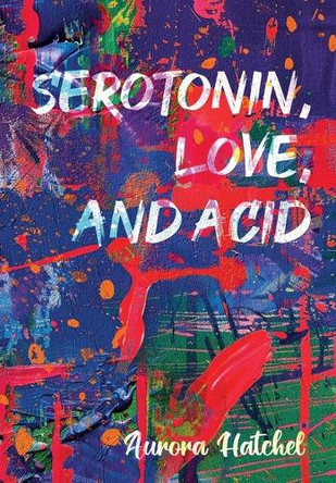 Serotonin, Love, and Acid by Aurora Hatchel 9781088275894